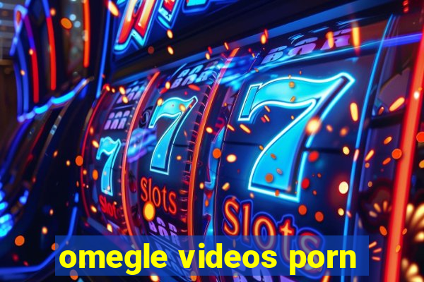 omegle videos porn